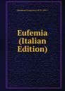 Eufemia (Italian Edition) - Mastriani Francesco 1819-1891.·