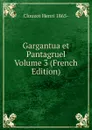 Gargantua et Pantagruel Volume 3 (French Edition) - Clouzot Henri 1865-