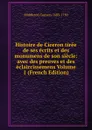 Histoire de Ciceron tiree de ses ecrits et des monumens de son siecle: avec des preuves et des eclaircissemens Volume 1 (French Edition) - Middleton Conyers 1683-1750