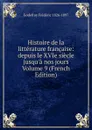 Histoire de la litterature francaise: depuis le XVIe siecle jusqu.a nos jours Volume 9 (French Edition) - Godefroy Frédéric 1826-1897