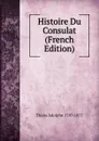 Histoire Du Consulat (French Edition) - Thiers Adolphe