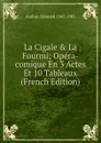 La Cigale . La Fourmi; Opera-comique En 3 Actes Et 10 Tableaux (French Edition) - Audran Edmond 1842-1901