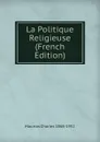 La Politique Religieuse (French Edition) - Maurras Charles 1868-1952