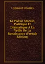 La Poesie Morale, Politique Et Dramatique A La Veille De La Renaissance (French Edition) - Oulmont Charles