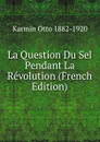La Question Du Sel Pendant La Revolution (French Edition) - Karmin Otto 1882-1920