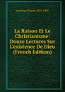 La Raison Et Le Christianisme: Douze Lectures Sur L.existence De Dieu (French Edition) - Secrétan Charles 1815-1895