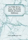 La Ville Et La Cour Au Xviiie Siecle (French Edition) - Jullien Adolphe 1845-1932