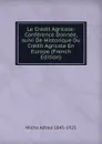 Le Credit Agricole: Conference Donnee, suivi De Historique Du Credit Agricole En Europe (French Edition) - Micha Alfred 1845-1925