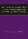 Le Louvre: le musee et les chefs d.uvre de la peinture Volume 2 (French Edition) - Lafenestre Georges 1837-1919