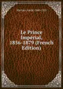 Le Prince Imperial, 1856-1879 (French Edition) - Martinet André 1860-1920