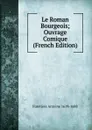 Le Roman Bourgeois; Ouvrage Comique (French Edition) - Furetière Antoine 1619-1688