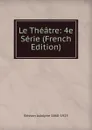 Le Theatre: 4e Serie (French Edition) - Brisson Adolphe 1860-1925