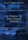 Le Theatre: 3e Serie (French Edition) - Brisson Adolphe 1860-1925