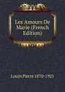 Les Amours De Marie (French Edition) - Louÿs Pierre 1870-1925