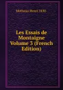 Les Essais de Montaigne Volume 3 (French Edition) - Motheau Henri 1830-