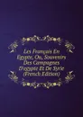 Les Francais En Egypte, Ou, Souvenirs Des Campagnes D.egypte Et De Syrie (French Edition) - 