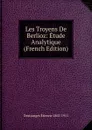 Les Troyens De Berlioz: Etude Analytique (French Edition) - Destranges Étienne 1863-1915