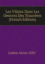 Les Vilains Dans Les Oeuvres Des Trouveres (French Edition) - Ledieu Alcius 1850-