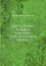 Lettres Choisies De Robert Schumann, 1828-1854 (French Edition) - Schumann Robert 1810-1856