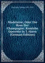 Madelaine, Oder Die Rose Der Champagne: Komishe Operette In 3 Akten (German Edition) - Engländer Ludwig 1853-1914