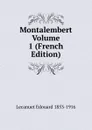 Montalembert Volume 1 (French Edition) - Lecanuet Edouard 1853-1916