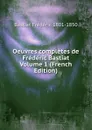 Oeuvres completes de Frederic Bastiat Volume 1 (French Edition) - Bastiat Frédéric 1801-1850