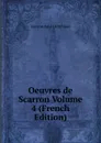 Oeuvres de Scarron Volume 4 (French Edition) - Scarron Paul 1610-1660