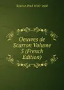 Oeuvres de Scarron Volume 5 (French Edition) - Scarron Paul 1610-1660