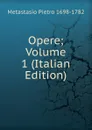Opere; Volume 1 (Italian Edition) - Metastasio Pietro