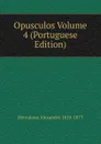 Opusculos Volume 4 (Portuguese Edition) - Alexandre Herculano