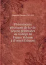 Phenomenes physiques de la vie. Lecons professees au College de France Volume 4 (French Edition) - Magendie François 1783-1855