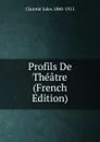 Profils De Theatre (French Edition) - Jules Claretie