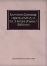 Serment D.amour; Opera-comique En 3 Actes (French Edition) - Audran Edmond 1842-1901