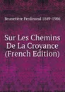 Sur Les Chemins De La Croyance (French Edition) - Brunetière Ferdinand 1849-1906