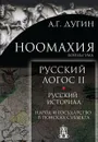 Ноомахия. Русский логос II. Русский историал. Народ и государство в поисках субъекта - Дугин А.Г.