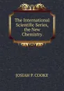 The International  Scientific Series, the New Chemistry - JOSIAH P. COOKE