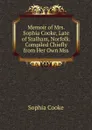 Memoir of Mrs. Sophia Cooke, Late of Stalham, Norfolk. Compiled Chiefly from Her Own Mss. - Sophia Cooke