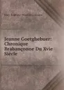 Jeanne Goetghebuer: Chronique Brabanconne Du Xvie Siecle - Jean-Baptiste-Nicolas Coomans