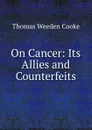 On Cancer: Its Allies and Counterfeits - Thomas Weeden Cooke