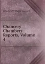Chancery Chambers Reports, Volume 4 - Charles William Cooper