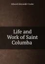 Life and Work of Saint Columba . - Edward Alexander Cooke