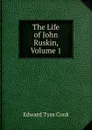 The Life of John Ruskin, Volume 1 - Edward Tyas Cook