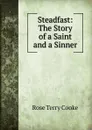 Steadfast: The Story of a Saint and a Sinner - Rose Terry Cooke