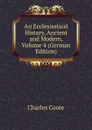 An Ecclesiastical History, Ancient and Modern, Volume 4 (German Edition) - Charles Coote