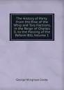 The History of Party: From the Rise of the Whig and Tory Factions, in the Reign of Charles Ii, to the Passing of the Reform Bill, Volume 1 - George Wingrove Cooke