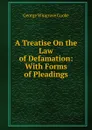 A Treatise On the Law of Defamation: With Forms of Pleadings - George Wingrove Cooke