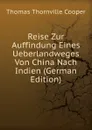 Reise Zur Auffindung Eines Ueberlandweges Von China Nach Indien (German Edition) - Thomas Thornville Cooper