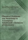Chemical Problems and Reactions to Accompany Stockhardt.s Elements of Chemistry - Josiah Parsons Cooke
