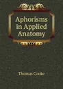 Aphorisms in Applied Anatomy - Thomas Cooke