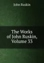 The Works of John Ruskin, Volume 33 - Рескин